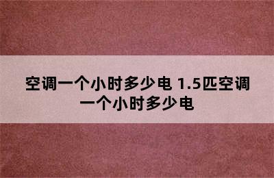 空调一个小时多少电 1.5匹空调一个小时多少电